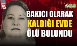 Bakıcı olarak kaldığı ikamette cansız bedeni bulundu