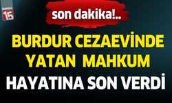 Burdur Cezaevi’nde yatan mahkum hayatına son verdi