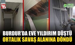 Burdur’da eve yıldırım düştü, ortalık savaş alanına döndü