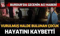 Burdur'da av tüfeğiyle vurulan çocuk hayatını kaybetti