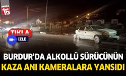 Burdur'da alkollü sürücünün kaza anı kameralara yansıdı