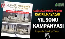 Çelikoğlu Mobilya'dan kaçırılmayacak yıl sonu kampanyası