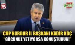 Burdur CHP İl Başkanı Kadir Koç, "Gücünüz yetiyorsa getirin konuşturun"