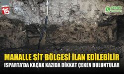 Isparta'da kaçak kazıda dikkat çeken buluntular, mahalle sit bölgesi ilan edilebilir