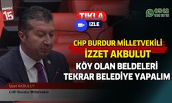 CHP Burdur Milletvekili İzzet Akbulut köy olan beldelerin yeniden belediye olmasını talep etti