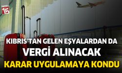 Kıbrıs'tan gelen yolcu eşyalarından da vergi alınacak