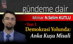 Selim Kutlu Yazdı; Demokrasi Yolunda: Anka Kuşu Misali – Yazı 1