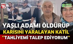 Yaşlı adamı öldürüp karısını yaralayan sanık: "Tahliyemi talep ediyorum"