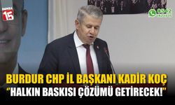 Burdur CHP İl Başkanı Kadir Koç: Halkın Baskısı Çözümü Getirecek