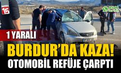 Burdur'da otomobil refüje çarptı: 1 yaralı