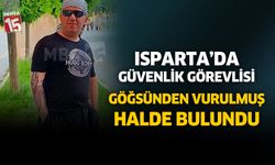 Isparta'da güvenlik görevlisi göğsünden vurulmuş halde bulundu