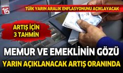 Milyonlarca memur ve emeklinin gözü yarın açıklanacak rakamlarda