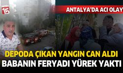 Antalya'da yangın 1 can aldı. Babanın feryadı yürekleri burktu