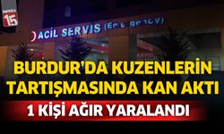 Burdur'da kuzenlerin tartışmasında kan aktı