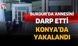 Burdur'da annesini darp eden şahıs Konya'da yakalandı