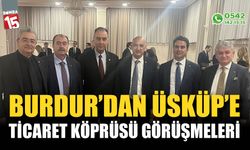 Burdur'dan Üsküp'e Ticaret Köprüsü Görüşmeleri