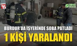 Burdur'da işyerinde soba patladı, 1 kişi yaralandı