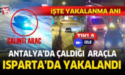 Antalya'da çaldı, Isparta'da yakalandı. İşte o anlar...