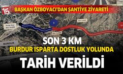 Burdur Isparta Dostluk yolunda son 3 km. Bitiş için tarih verildi