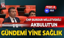 CHP Burdur Milletvekili İzzet Akbulut'un gündemi bir kez daha sağlık