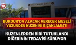 Burdur'da kuzenini  bıçaklayan şahıs tutuklandı