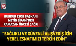 Burdur Esnaf ve Sanatkarlar Odaları Birlik Başkanı Metin Sipahi'den Ramazan öncesi çağrı