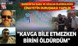 Burdur'da baba ve oğulun öldürüldüğü cinayetin duruşması yapıldı