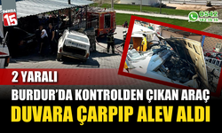 Burdur’da kontrolden çıkan otomobil duvara çarpıp alev aldı: 2 yaralı