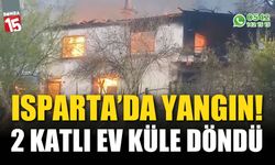 Isparta’da 2 katlı ev yangında küle döndü