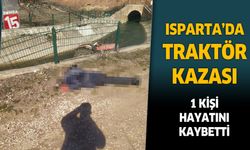 Isparta'da traktör kazası. 1 kişi hayatını kaybetti