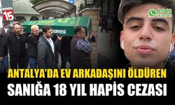 Antalya'da ev arkadaşını öldüren sanığa 18 yıl hapis cezası