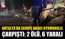 Servis aracı otomobille çarpıştı: 2 ölü, 6 yaralı