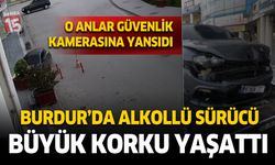 Burdur'da alkollü sürücü büyük korkuya sebep oldu