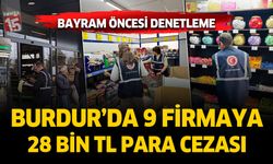 Burdur'da bayram öncesi 9 firmaya 28 bin 494 TL para cezası uygulandı