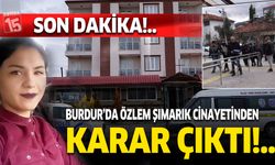Burdur'da son dakika!.. Özlem Şımarık davasında karar duruşması yapıldı