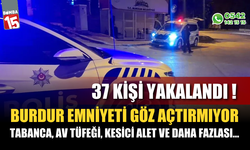 Burdur Emniyeti Göz Açtırmıyor, 37 Kişi Yakalandı