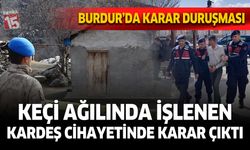 Burdur’da Keçi Ağılında işlenen kardeş cinayetinde karar çıktı