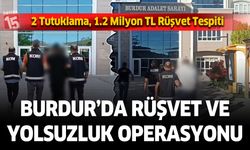Burdur’da Rüşvet ve Yolsuzluk Operasyonu: 2 Tutuklama, 1.2 Milyon TL Rüşvet Tespiti