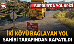 Burdur'da yol krizi. Yol arazisinin kendisine ait oduğunu söyleyen vatandaş yolu kapattdı