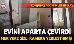 Denizli'de evini apart yaptı. Heryere gizli kamera yerleştirdi