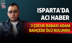 Isparta'da Acı Olay: 3 çocuk babası bahçede ölü bulundu
