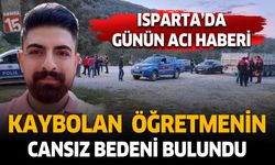 Isparta'da kayıp öğretmenden acı haber geldi