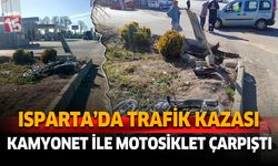 Isparta'da trafik kazası. Motosiklet ile kamyonet çarpıştı.