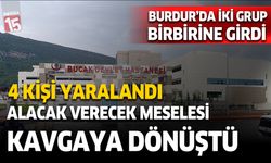 Burdur Bucak'ta alaca verecek meselesi kavgaya dönüştü. 4 kişi yaralandı