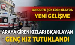 Burdur'da genç kızların bıçaklandığı olayda yeni gelişme