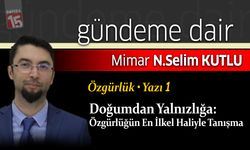 Selim Kutlu yazdı; Doğumdan Yalnızlığa: Özgürlüğün En İlkel Haliyle Tanışma