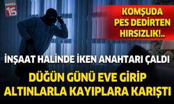 İnşaat halinde iken anahtarı çaldı, düğününü bekledi, gecesinde soydu
