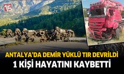 Antalya'da demir yüklü tır devrildi. 1 kişi öldü