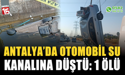 Antalya'da otomobil su kanalına düştü: 1 ölü
