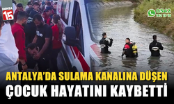 Sulama kanalına düşen çocuk hayatını kaybetti